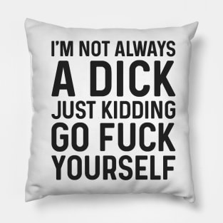 I'm Not Always A Dick Just Kidding Go Fuck Yourself Tie Dye Pillow