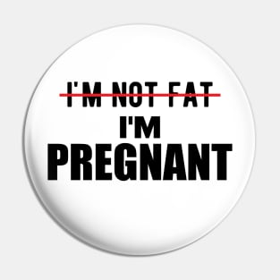 Pregnant - I'm not fat I'm pregnant Pin