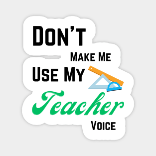 Dont make me use teacher voice Magnet