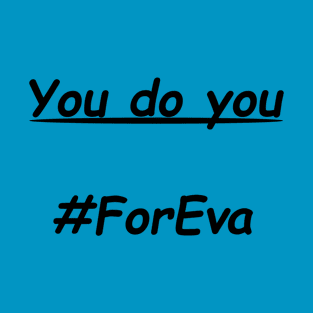 You Do You #ForEva T-Shirt