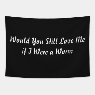 Would You Still Love Me if I Were a Worm Tapestry