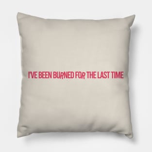 I've Been Burned for the Last Time Pillow