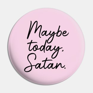 Maybe today, Satan Pin