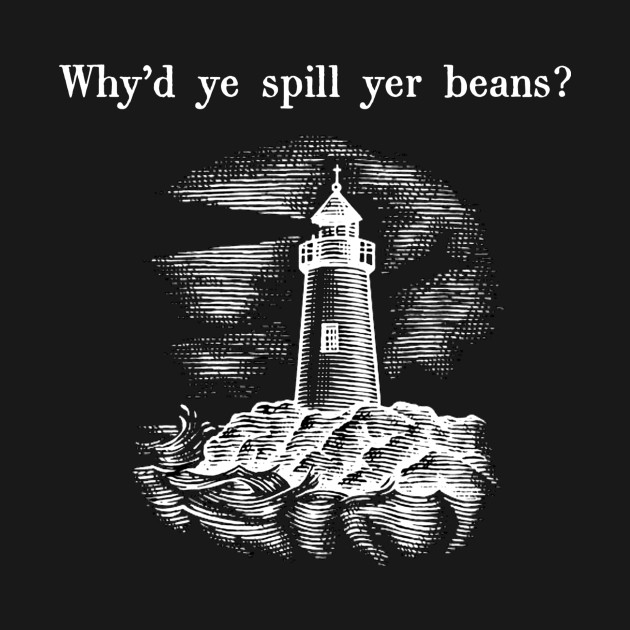 Why'd ye spill yer beans? The Lighthouse TShirt TeePublic