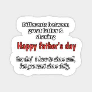 Difference between great father & shaving, you don't have to shave well, but you must shave daily, happy fathers day Magnet