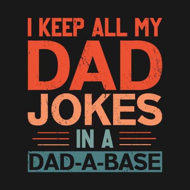 I KEEP ALL MY DAD JOKES IN A DAD-A-BASE by Mary shaw