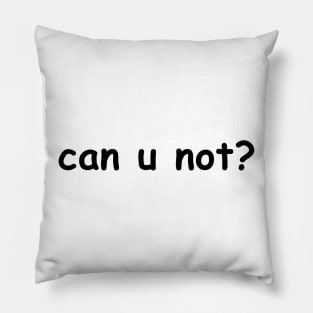 can u not? Pillow