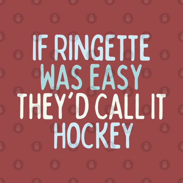 If Ringette Was Easy They'd Call It Hockey by DacDibac