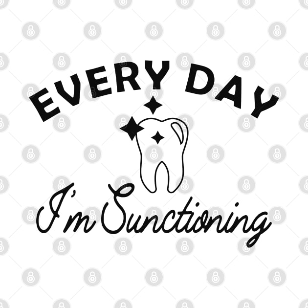 Dentist - Every Day I'm Sunctioning by KC Happy Shop