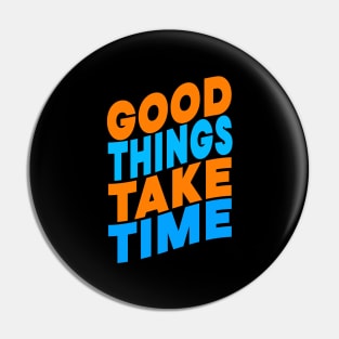Good things take time Pin