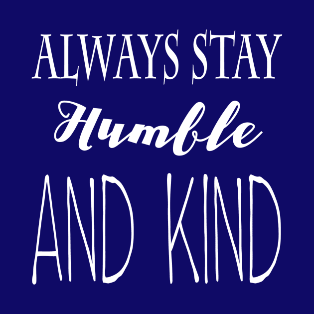 Always Stay Humble and Kind by marktwain7