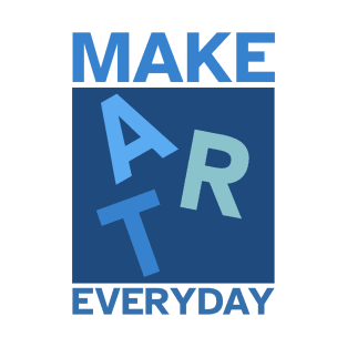 Make Art Everyday, Good Day to Make Art, Artist T-Shirt