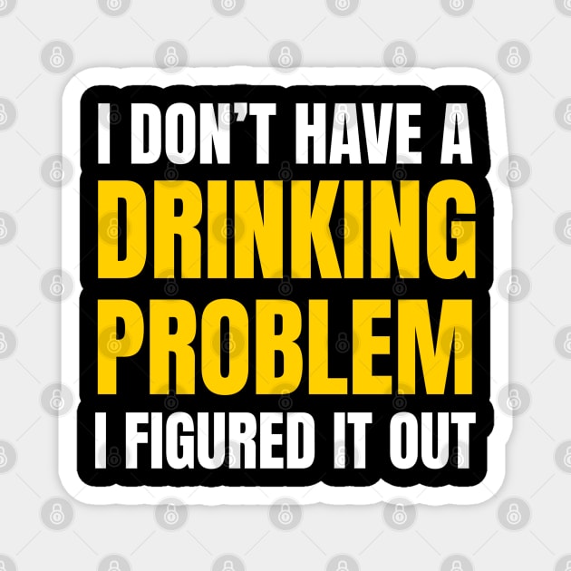Drinking - I Don’t Have A Drinking Problem Magnet by DB Teez and More