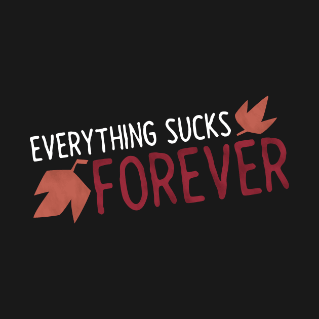 Everything Sucks Forever by TheMillieMania