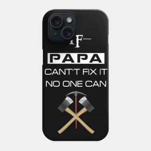 if papa cant fix it no one can Phone Case