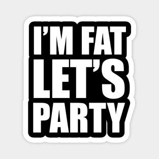 I'm Fat - Let's Party! Magnet