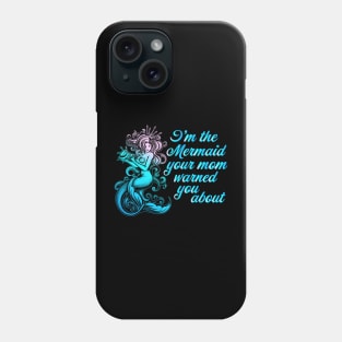 I'm the Mermaid your mom warned you about Phone Case