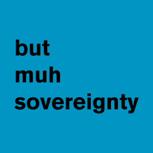 But Muh Sovereignty T-Shirt