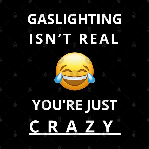 gaslighting isn't real you're just crazy by vaporgraphic