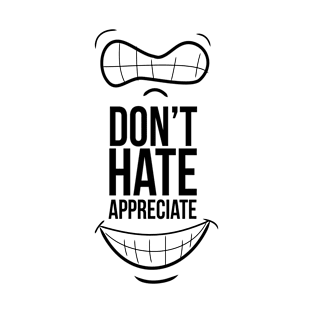 dont hate appreciate T-Shirt