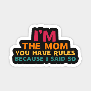 i'm the mom you have rules because i said so Magnet