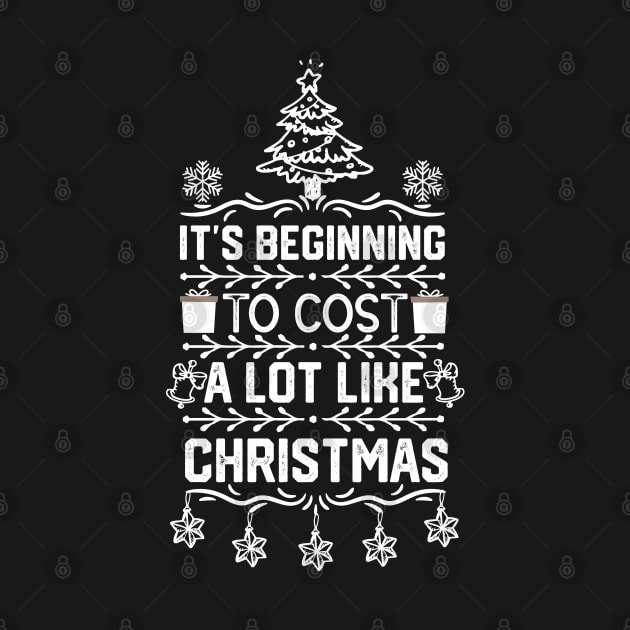 Hilarious Christmas Funny Saying Gift - It's Beginning to Cost a Lot Like Christmas - Xmas Humor Funny by KAVA-X