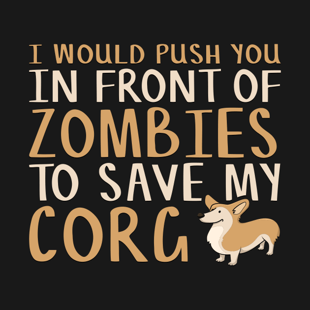 I Would Push You in Front of Zombies to Save My Corgi Funny Corgi Lover by TheLostLatticework