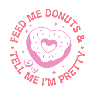 Feed Me Donuts and Tell Me Im Pretty T-Shirt