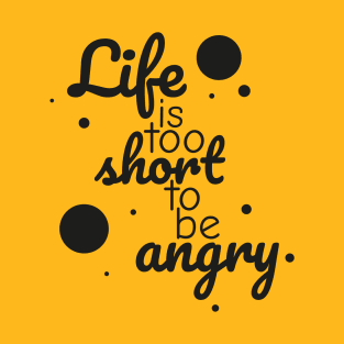 Life is too short to be angry - black T-Shirt