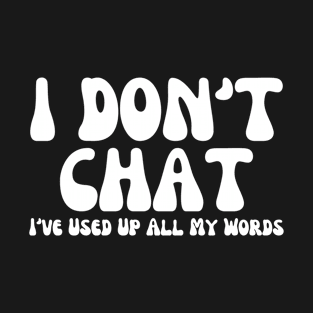 I Don't Chat I've Used Up All My Words Funny Sarcastic Saying T-Shirt