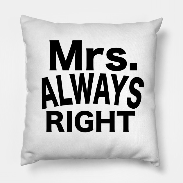 Mrs Always Right Mrs Always Right Pillow Teepublic