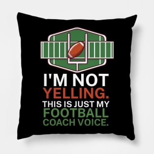 I'm not yelling. This is my football coach voice. Pillow