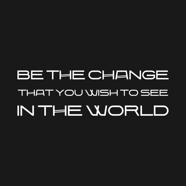 Be The Change That You Wish To See In The World white by QuotesInMerchandise