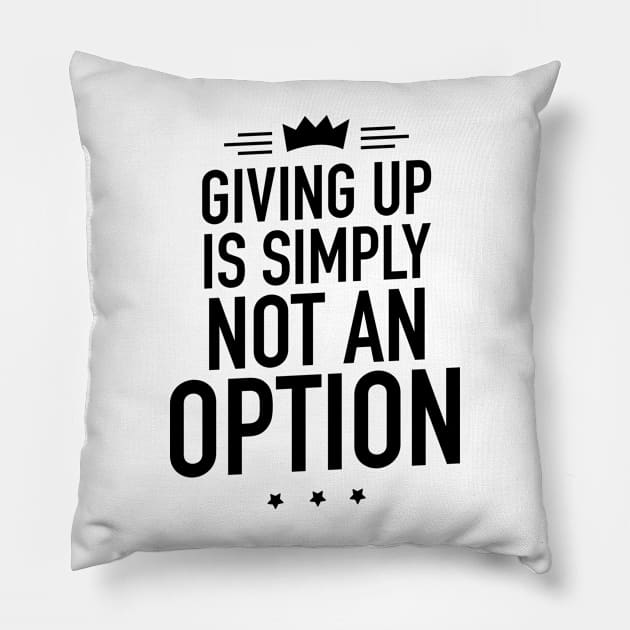 Giving up is simply not an option Pillow by TextFactory