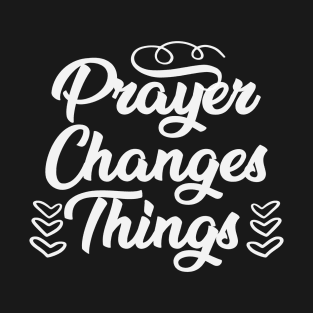 Prayer Changes Things T-Shirt