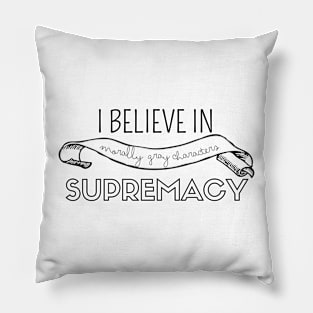 I belive in morally gray characters supremacy Pillow