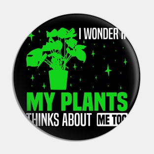 I wonder if my plants think about me too, Plant Enthusiast Graphic Pin