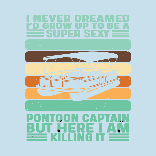 Disover I Never Dreamed I'd Grow Up To Be Super Sexy Pontoon Captain - I Never Dreamed Id Grow Up To Be - T-Shirt