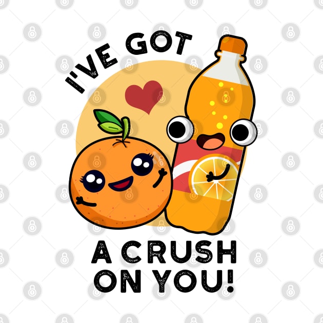 I've Got A Crush On You Funny Orange Pop Pun by punnybone