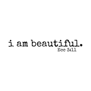 I am beautiful // Ecc 3:11 T-Shirt