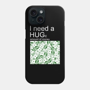 I need a huge amount of  money Phone Case