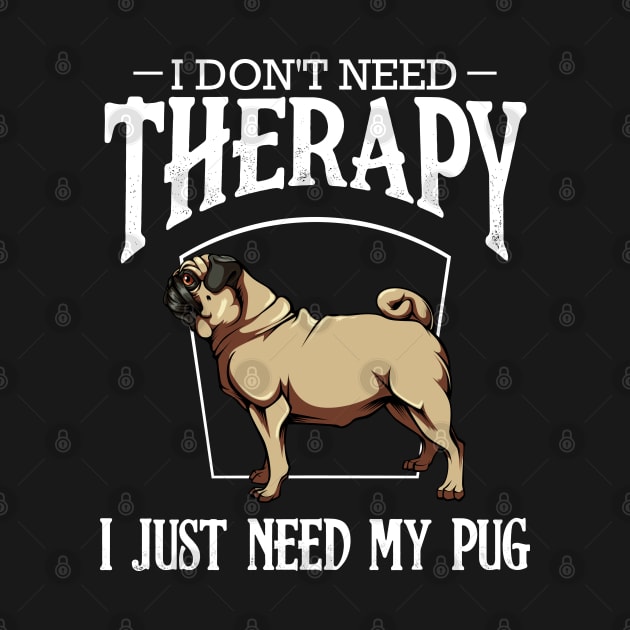 Pug - I Don't Need Therapy I Just Need My Pug by Lumio Gifts