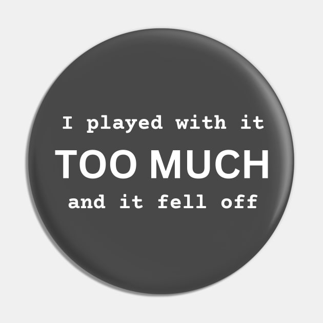 I Played With It TOO MUCH And It Fell Off funny novelty amputee amputation gift Pin by ChopShopByKerri
