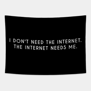 I don't need the internet. The internet needs me Tapestry