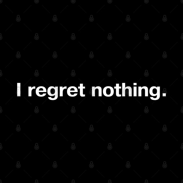 I regret nothing. by TheBestWords