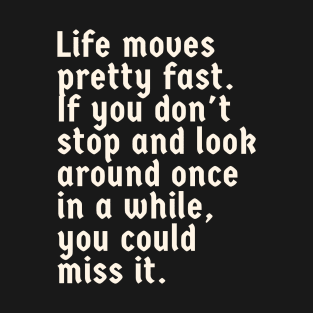 Life Moves Pretty Fast T-Shirt