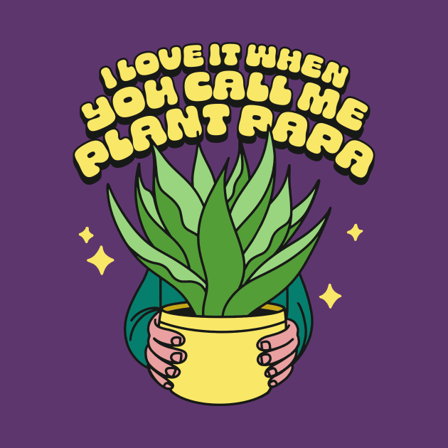 I Love It When You Call Me Plant Papa by sombreroinc