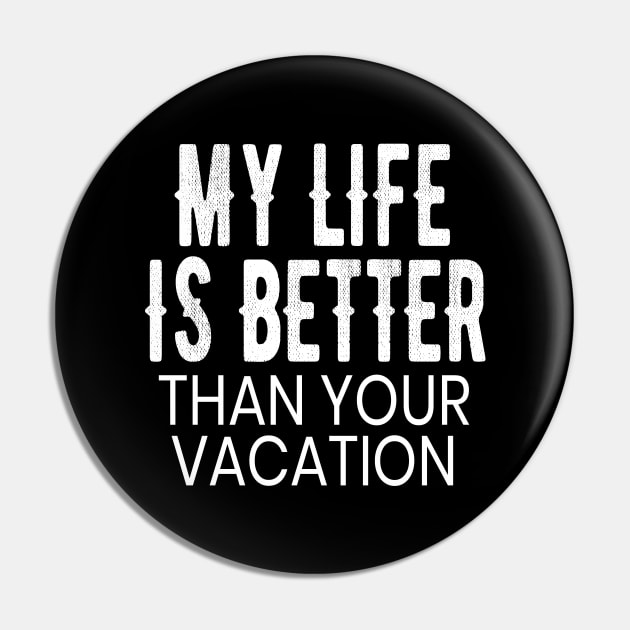 My Life is Better Than Your Vacation Funny Gift Pin by OriginalGiftsIdeas