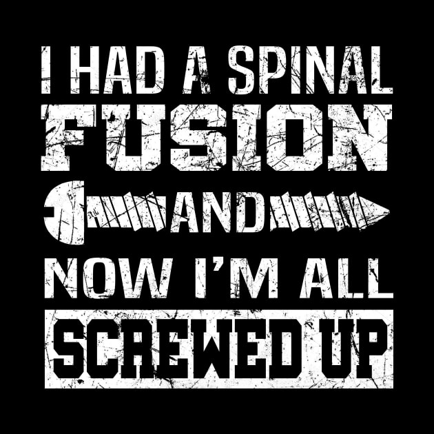 I Had A Spinal Fusion And Now I'm All Screwed Up Shirt Gift by blimbercornbread