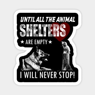 UNTIL ALL THE ANIMAL SHELTERS ARE EMPTY I WILL NEVER STOP Magnet